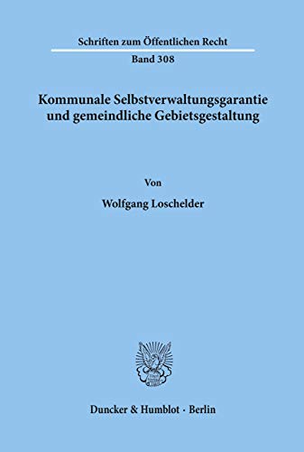 Kommunale Selbstverwaltungsgarantie und gemeindliche Gebietsgestaltung. (Schriften Zum Offentlichen Recht, 308)