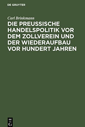 Die Preussische Handelspolitik vor dem Zollverein und der Wiederaufbau vor hundert Jahren: Mit Unterstützung der Preussischen Archivverwaltung