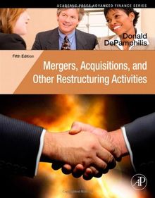 Mergers, Acquisitions, and Other Restructuring Activities: An Integrated Approach to Process, Tools, Cases, and Solutions (Academic Press Advanced Finance)