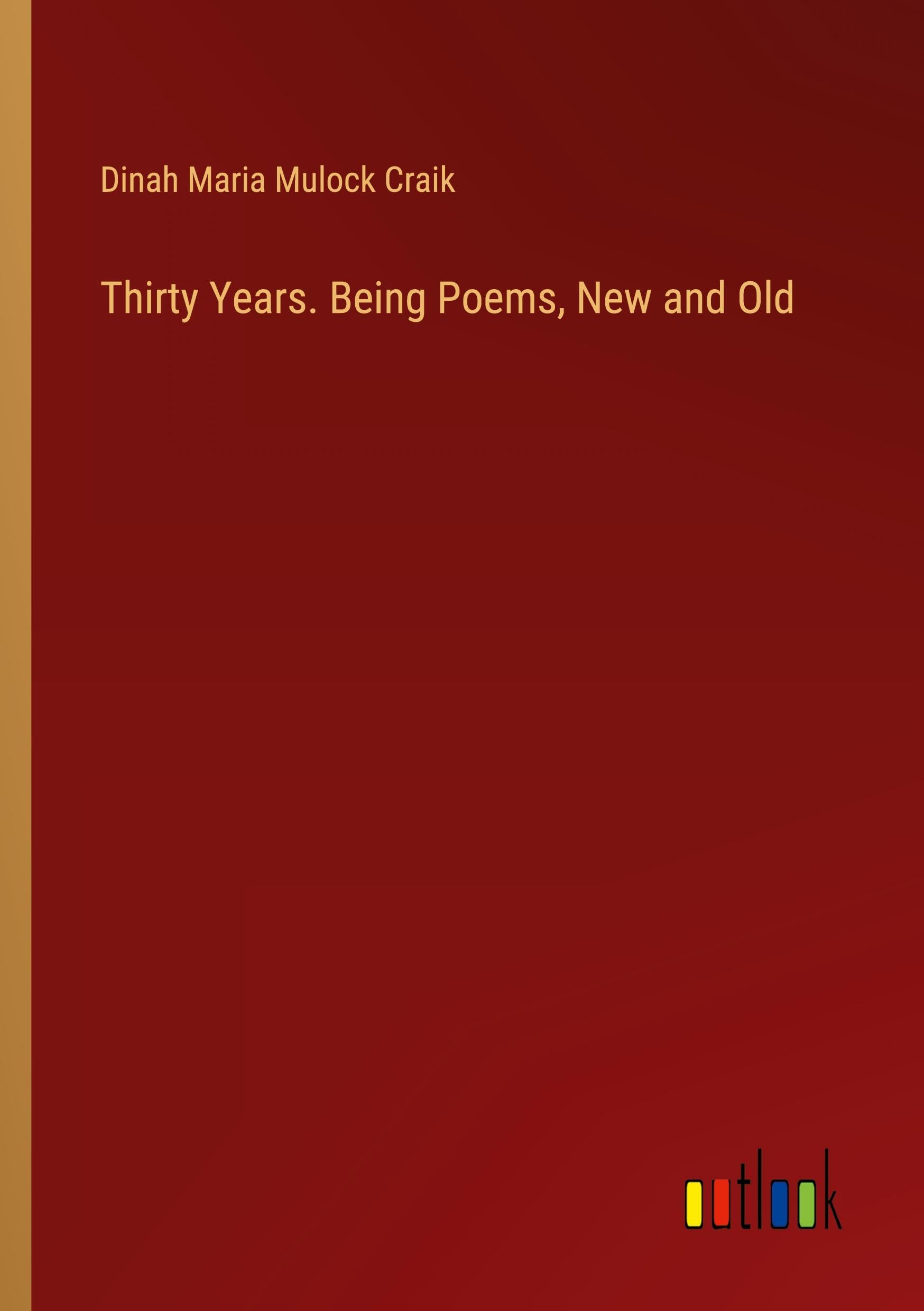 Thirty Years. Being Poems, New and Old