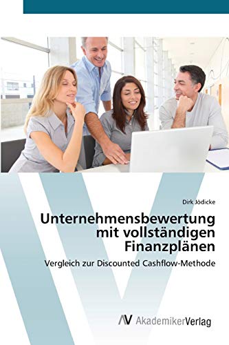 Unternehmensbewertung mit vollständigen Finanzplänen: Vergleich zur Discounted Cashflow-Methode