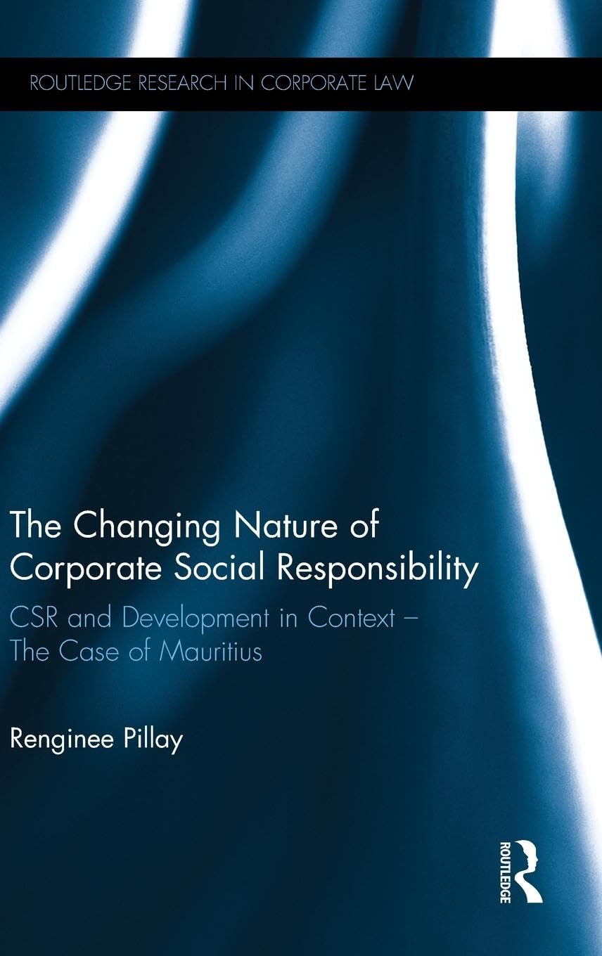 The Changing Nature of Corporate Social Responsibility: CSR and Development - The Case of Mauritius (Routledge Research in Corporate Law)