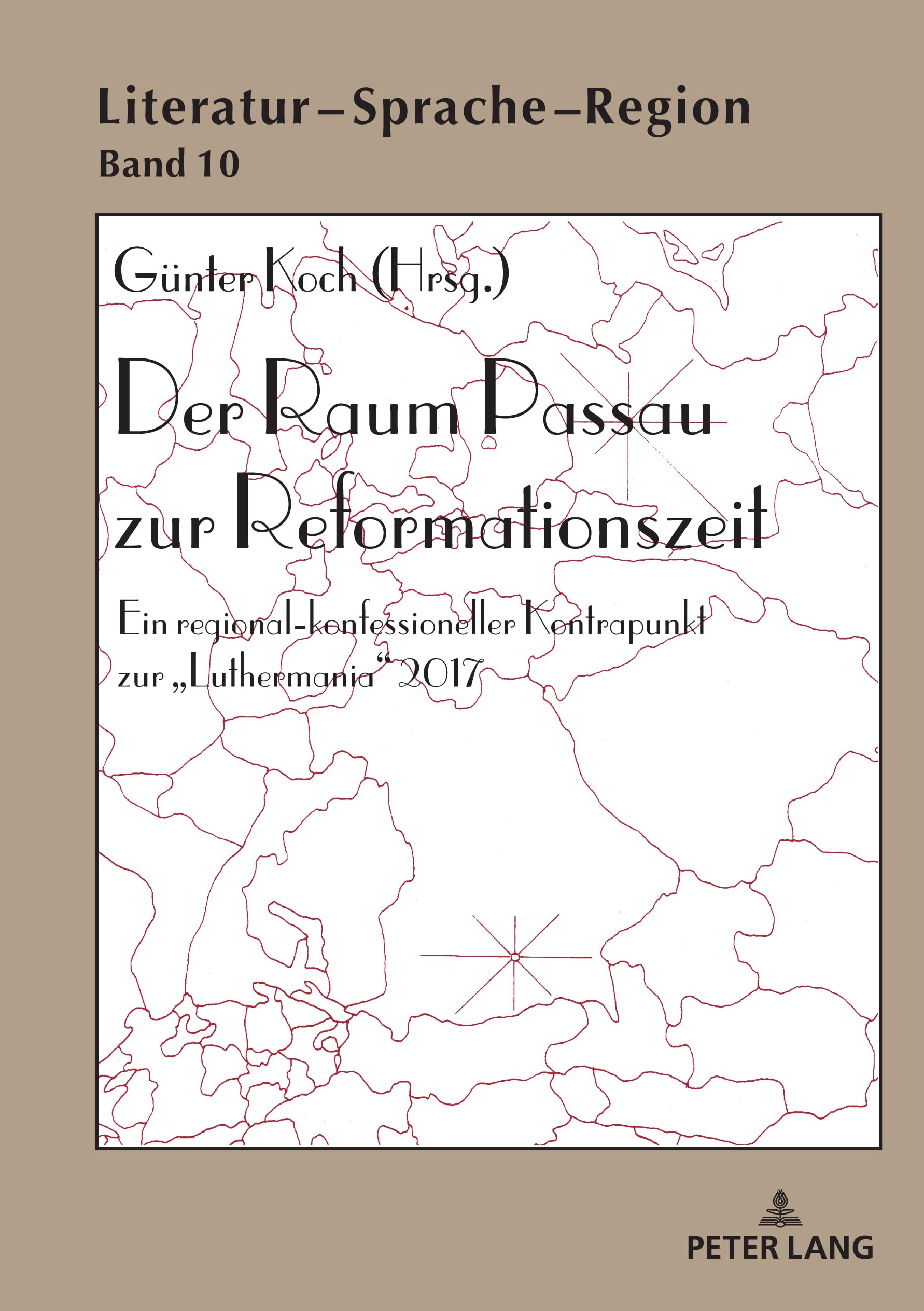 Der Raum Passau zur Reformationszeit: Ein regional-konfessioneller Kontrapunkt zur «Luthermania» 2017 (Literatur – Sprache – Region, Band 10)