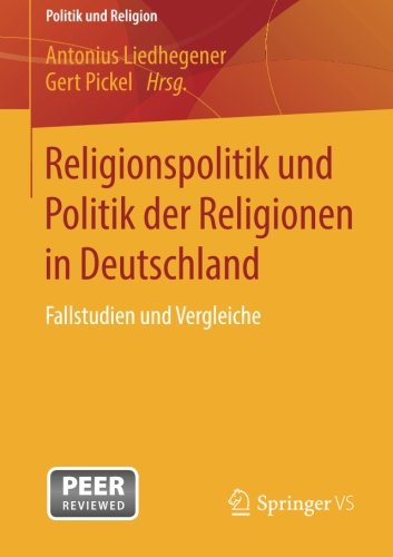 Religionspolitik und Politik der Religionen in Deutschland: Fallstudien und Vergleiche (Politik und Religion)