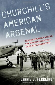 Churchill's American Arsenal: The Partnership Behind the Innovations That Won World War Two