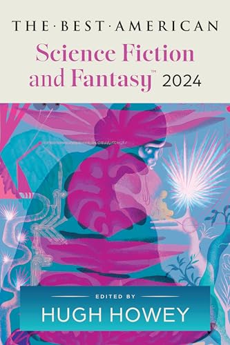 The Best American Science Fiction and Fantasy 2024: Hugh Howey Edits the Newest Entry in the Renowned and Popular Story Series, Perfect for Fall 2024, ... (Best Ameican Science Fiction and Fantasy)