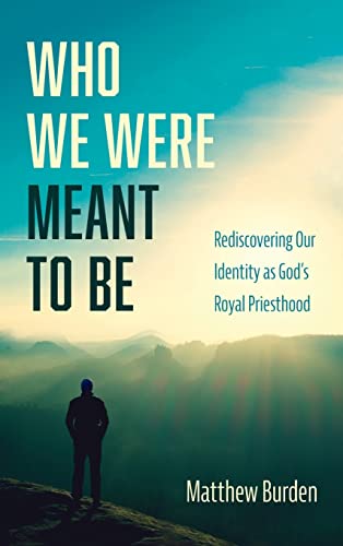 Who We Were Meant to Be: Rediscovering Our Identity as God's Royal Priesthood