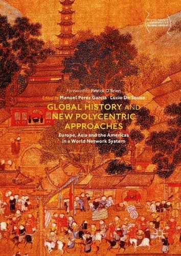 Global History and New Polycentric Approaches: Europe, Asia and the Americas in a World Network System (Palgrave Studies in Comparative Global History)