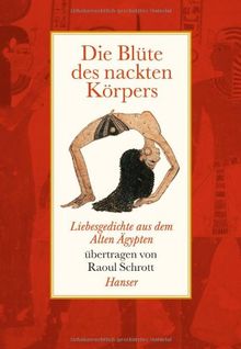 Die Blüte des nackten Körpers: Liebesgedichte aus dem Alten Ägypten