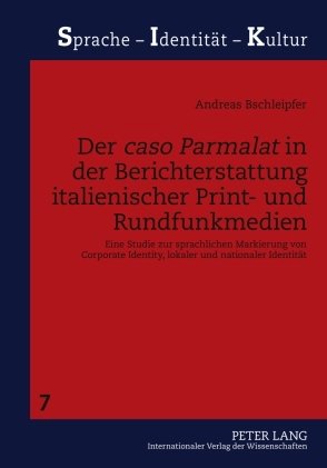 Der caso Parmalat in der Berichterstattung italienischer Print- und Rundfunkmedien: Eine Studie zur sprachlichen Markierung von Corporate Identity, lokaler und nationaler Identität