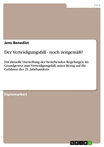 Der Verteidigungsfall - noch zeitgemäß?: Ein aktuelle Darstellung der bestehenden Regelungen im Grundgesetz zum Verteidigungsfall, unter Bezug auf die Gefahren des 21. Jahrhunderts