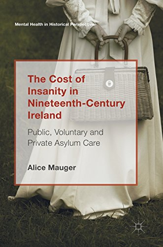 The Cost of Insanity in Nineteenth-Century Ireland: Public, Voluntary and Private Asylum Care (Mental Health in Historical Perspective)
