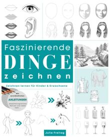 FASZINIERENDE DINGE ZEICHNEN: Zeichnen lernen leicht gemacht mit verständlichen Anleitungen, abwechslungsreichen Motiven und vielem mehr. Zeichnen lernen für Kinder & Erwachsene