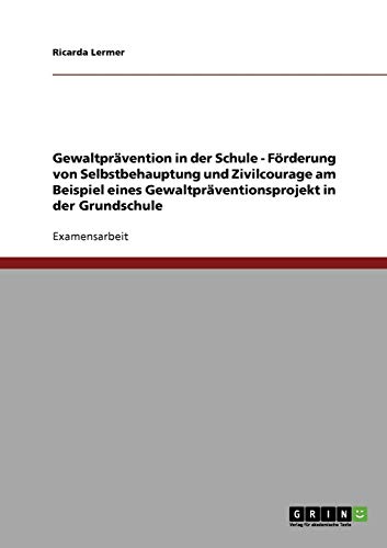 Förderung von Selbstbehauptung und Zivilcourage in der Schule. Ein Projekt zur Gewaltprävention in der Grundschule