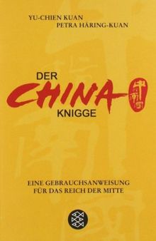 Der China-Knigge: Eine Gebrauchsanweisung für das Reich der Mitte