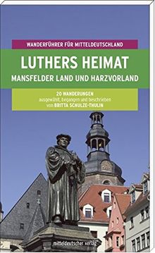 Luthers Heimat. Mansfelder Land und Harzvorland. 20 Rund- und Streckenwanderungen