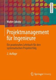 Projektmanagement für Ingenieure: Ein praxisnahes Lehrbuch für den systematischen Projekterfolg