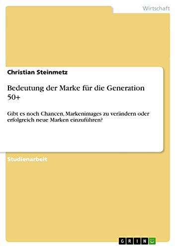 Bedeutung der Marke für die Generation 50+: Gibt es noch Chancen, Markenimages zu verändern oder erfolgreich neue Marken einzuführen?