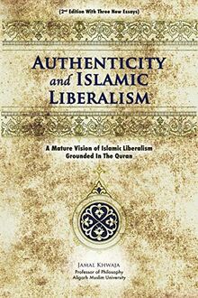 Authenticity And Islamic Liberalism: A Mature Vision Of Islamic Liberalism Grounded In The Quran