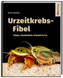 Urzeitkrebs-Fibel: Triops, Feenkebse, Artemia & Co.