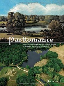 PARKOMANIE: Die Gartenlandschaften des Fürsten Pückler