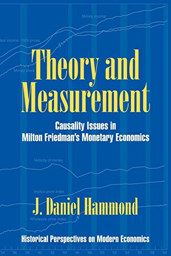 Theory and Measurement: Causality Issues in Milton Friedman's Monetary Economics (Historical Perspectives on Modern Economics)