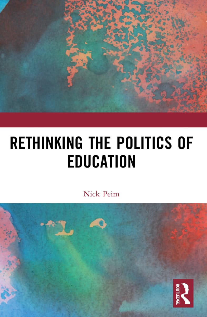 Rethinking the Politics of Education (Routledge International Studies in the Philosophy of Education)