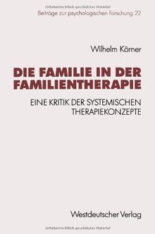 Die Familie in der Familientherapie: Eine Kritik der Systemischen Therapiekonzepte (Beiträge zur Psychologischen Forschung) (German Edition)