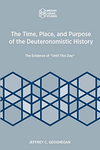 The Time, Place, and Purpose of the Deuteronomistic History: The Evidence of Until This Day