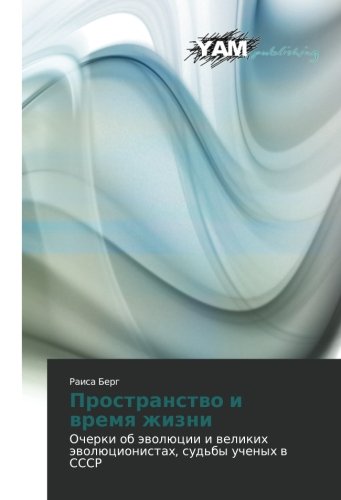 Prostranstvo i vremya zhizni: Ocherki ob evolyutsii i velikikh evolyutsionistakh, sud'by uchenykh v SSSR: Ocherki ob äwolücii i welikih äwolücionistah, sud'by uchenyh w SSSR