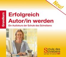 Erfolgreich Autor/in werden Grundkurs: Ein Audiokurs der Schule des Schreibens