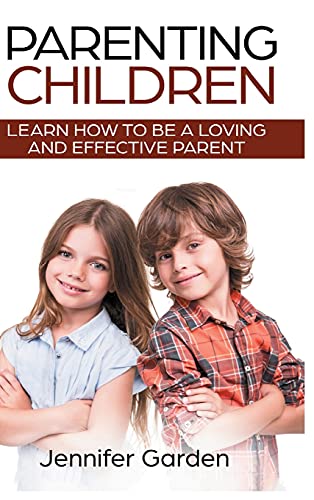 Parenting Children - Hardcover Version: Learn How to be a Loving and Effective Parent : Parenting Children with Love and Empathy: Learn How to be a ... : Parenting Children with Love and Empathy