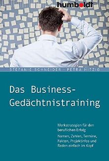 Das Business-Gedächtnistraining: Merkstrategien für den beruflichen Erfolg. Namen, Zahlen, Termine, Fakten, Projektinfos und Reden einfach im Kopf