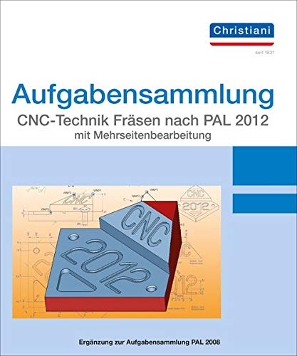 Aufgabensammlung CNC-Technik Fräsen nach PAL 2020   Aufgabensammlung CNC-Technik Fräsen nach PAL 2020 mit Mehrseitenbearbeitung - Matthias Berger Frank Volker Loseblatt