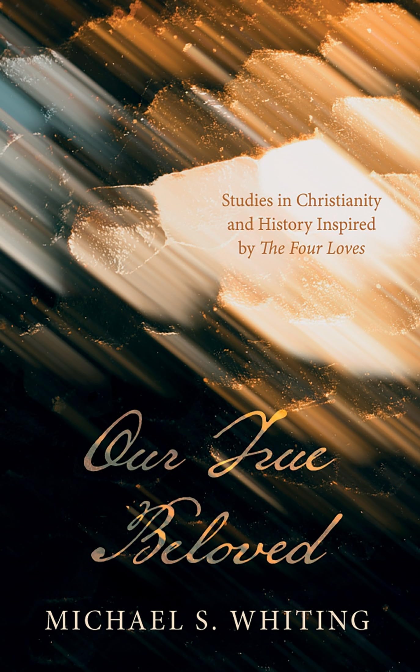 Our True Beloved: Studies in Christianity and History Inspired by The Four Loves