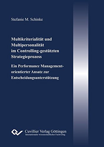 Multikriterialität und Multipersonalität im Controlling-gestützten Strategieprozess: Ein Performance Management-orientierter Ansatz zur Entscheidungsunterstützung