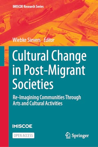 Cultural Change in Post-Migrant Societies: Re-Imagining Communities Through Arts and Cultural Activities (IMISCOE Research Series)
