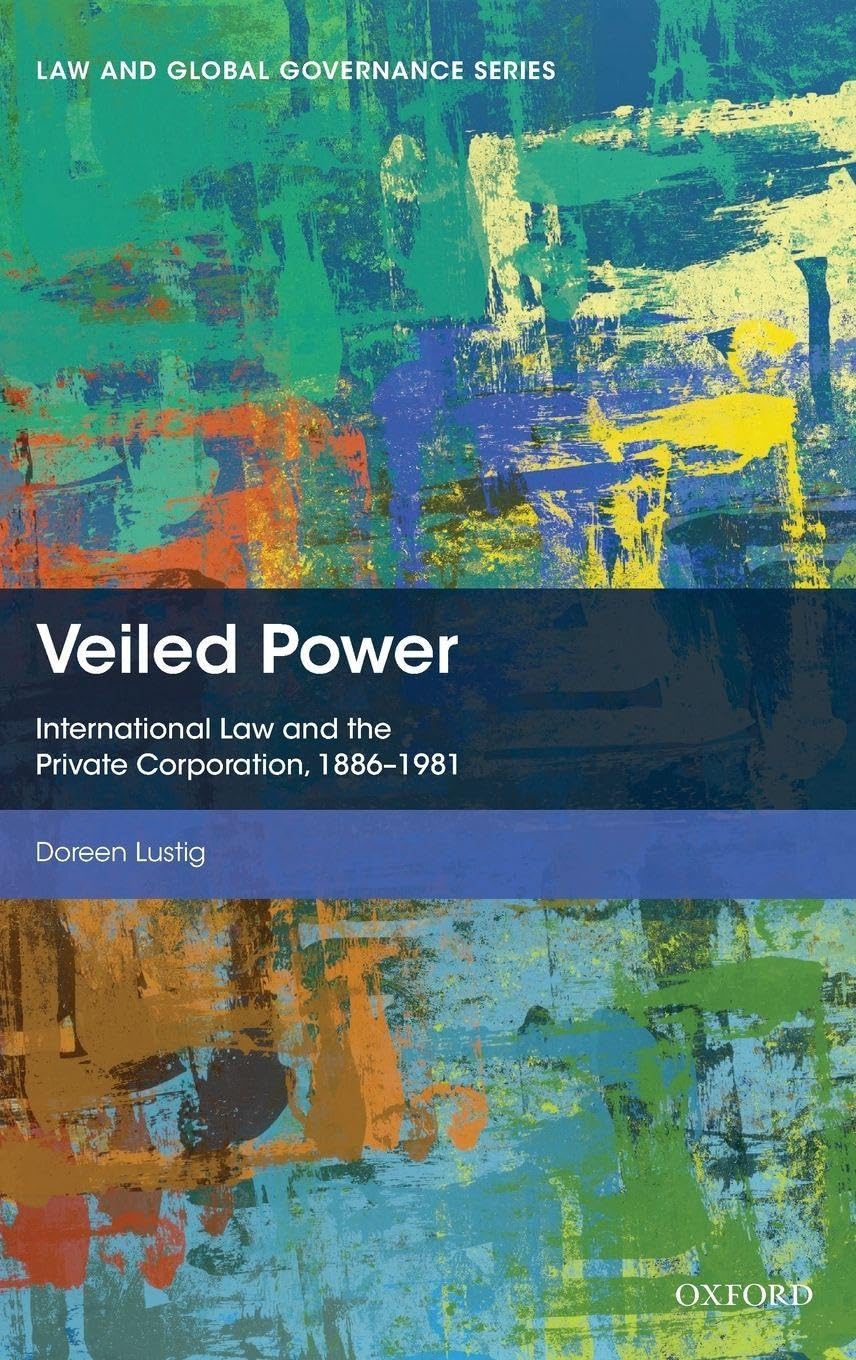 Veiled Power: International Law and the Private Corporation 1886-1981 (Law and Global Governance)