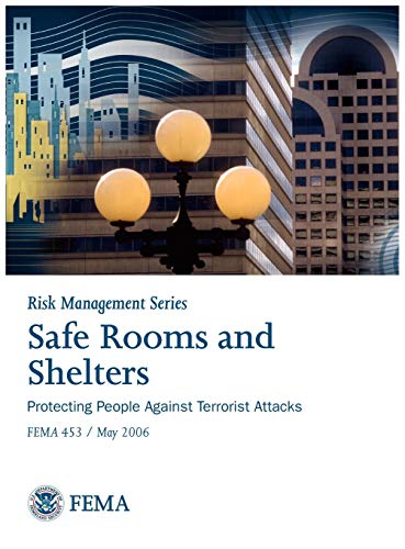 Safe Rooms and Shelters: Protecting People Against Terrorist Attacks FEMA 453 (Risk Management Series)