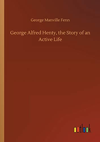 George Alfred Henty, the Story of an Active Life