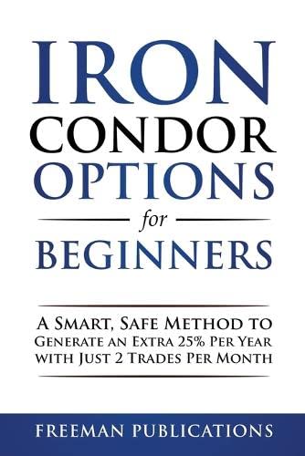 Iron Condor Options for Beginners: A Smart, Safe Method to Generate an Extra 25% Per Year with Just 2 Trades Per Month