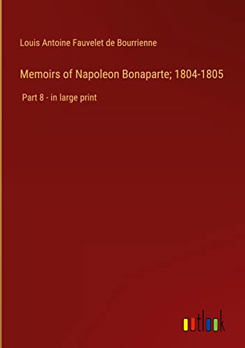 Memoirs of Napoleon Bonaparte; 1804-1805: Part 8 - in large print