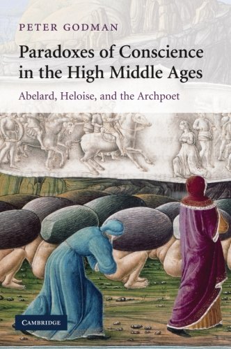 Paradoxes of Conscience in the High Middle Ages: Abelard, Heloise and the Archpoet (Cambridge Studies in Medieval Literature, Band 75)