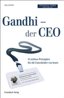 Gandhi - der CEO: 14 zeitlose Grundsätze als Leitfaden für die Entscheider von heute