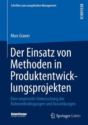 Der Einsatz von Methoden in Produktentwicklungsprojekten: Eine empirische Untersuchung der Rahmenbedingungen und Auswirkungen (Schriften zum europäischen Management)