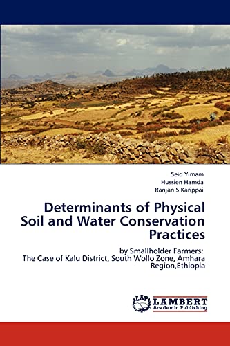 Determinants of Physical Soil and Water Conservation Practices: by Smallholder Farmers: The Case of Kalu District, South Wollo Zone, Amhara Region,Ethiopia