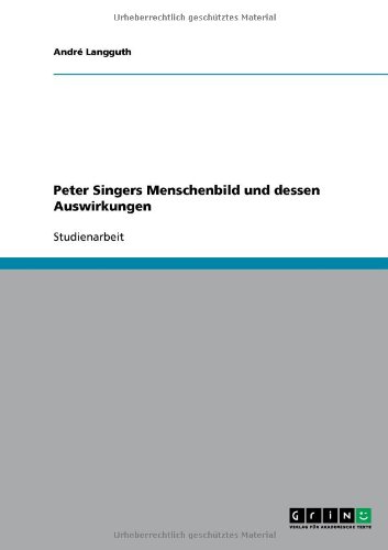 Peter Singers Menschenbild und dessen Auswirkungen