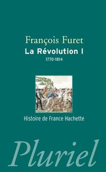 La Révolution française. Vol. 1. De Turgot à Napoléon, 1770-1814