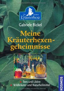 Meine Kräuterhexengeheimnisse: Tees und Liköre, Wildkräuter und Naturheilmittel