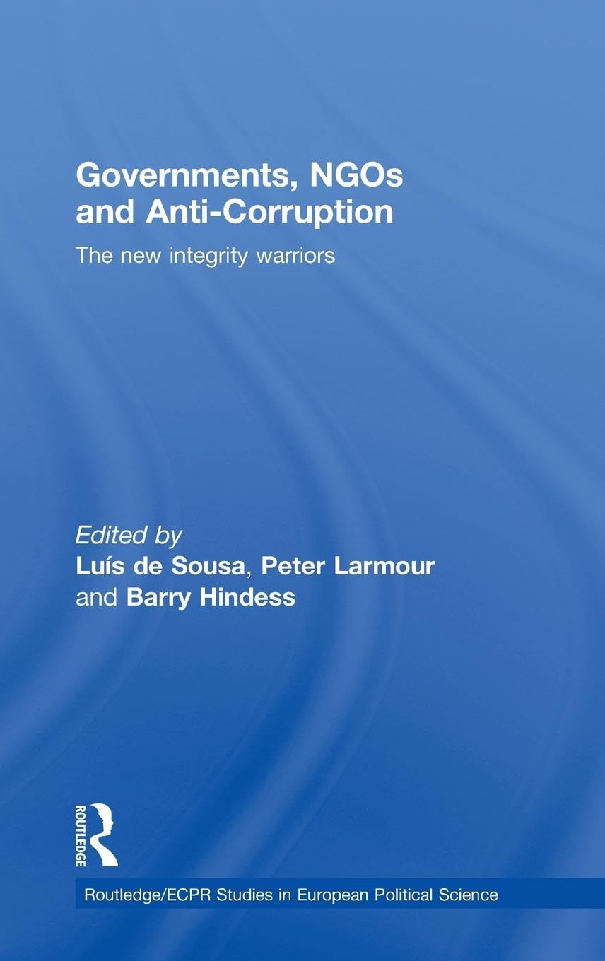 Governments, NGOs and Anti-Corruption: The New Integrity Warriors (Routledge/Ecpr Studies in European Political Science, Band 55)